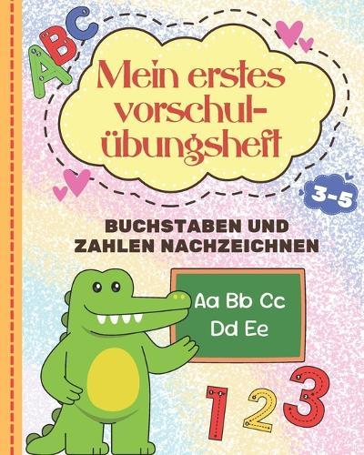 Mein Erstes Vorschul- Übungsheft: Linien, Buchstaben und Zahlen zum Üben für Kinder von 3-5 Jahren.