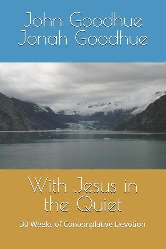 With Jesus in the Quiet: 30 Weeks of Contemplative Devotion