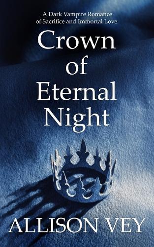 Crown of Eternal Night: A Dark Vampire Romance of Sacrifice and Immortal Love