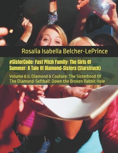 #Sistercode: Fast Pitch Family: The Girls Of Summer: A Tale Of Diamond-Sisters (Starstruck): Volume 8.5: Diamond & Couture: The Sisterhood Of The Diamond-Softball: Down the Broken Rabbit Hole