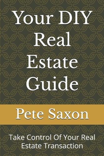 Your DIY Real Estate Guide: Take Control Of Your Real Estate Transaction