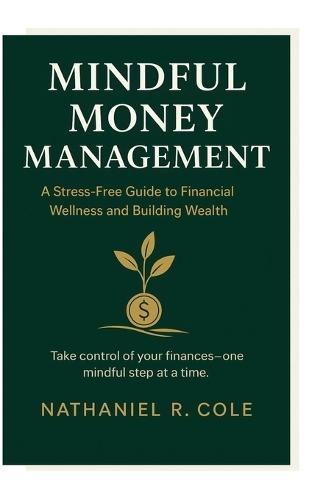 Mindful Money Management: A Stress-Free Guide to Financial Wellness and Building Wealth