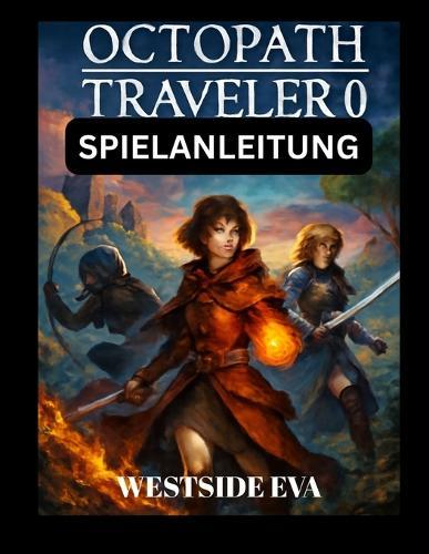 OCTOPATH TRAVELER 0 SPIELANLEITUNG (mit Bildern): Meistere Jede Mission, Besiege Jeden Boss Und Lüfte Alle Geheimnisse In Orsterra