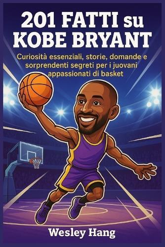 201 Fatti su Kobe Bryant: Curiosità essenziali, storie, domande e sorprendenti segreti per i giovani appassionati di basket