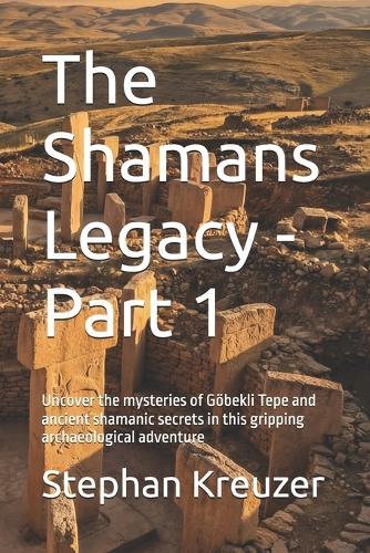 The Shamans Legacy - Part 1: Uncover the mysteries of Göbekli Tepe and ancient shamanic secrets in this gripping archaeological adventure