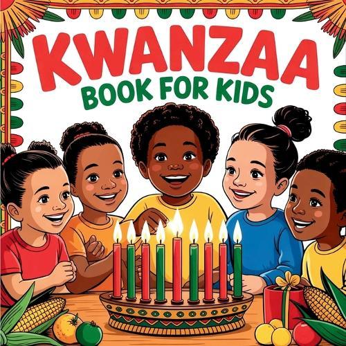 Kwanzaa Book for Kids: An Educational Children's Guide to Discover the History, Traditions, and Values of the Holiday