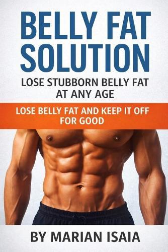Belly Fat Solution: Lose Stubborn Belly Fat at Any Age: Your 8-Week Plan to Burn Belly Fat Fast