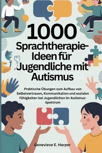 1000 Sprachtherapie-Ideen für Jugendliche mit Autismus: Praktische Übungen zum Aufbau von Selbstvertrauen, Kommunikation und sozialen Fähigkeiten bei Jugendlichen im Autismus-Spektrum