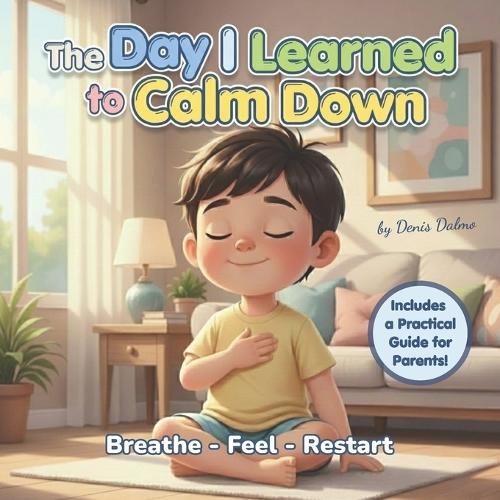 The Day I Learned to Calm Down: Breathe - Feel - Restart