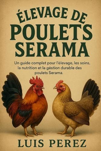 Élevage de Poulets Serama: Un guide complet pour l'élevage, les soins, la nutrition et la gestion durable des poulets Serama.