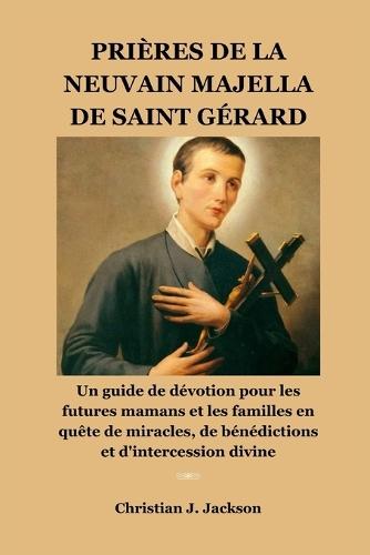 Prières de la Neuvain Majella de Saint Gérard: Un guide de dévotion pour les futures mamans et les familles en quête de miracles, de bénédictions et d'intercession divine