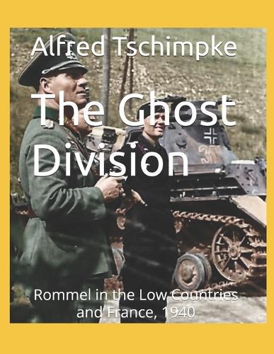 The Ghost Division: Rommel in the Low Countries and France, 1940