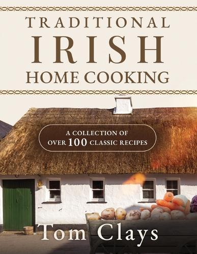 Traditional Irishhome Cooking: A Collection of Over 100 Classic Recipes