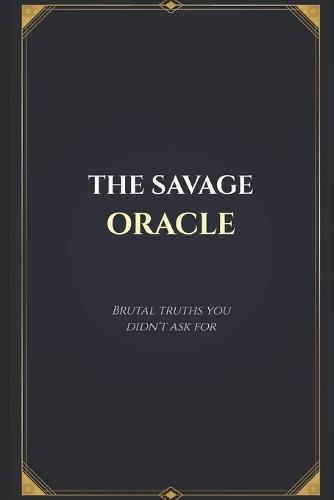 The Savage Oracle: Brutal truths you didn't ask for