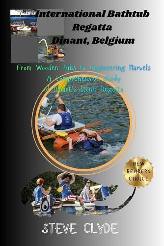International Bathtub Regatta Dinant, Belgium: From Wooden Tubs to Engineering Marvels: A Comprehensive Study of Dinant's Iconic Regatta