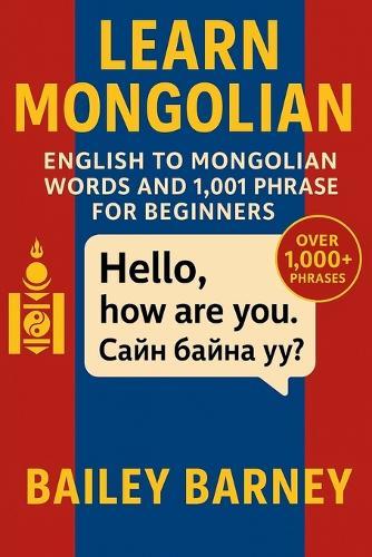 Learn Mongolian: English to Mongolian Words and 1,001 Phrases for Beginners