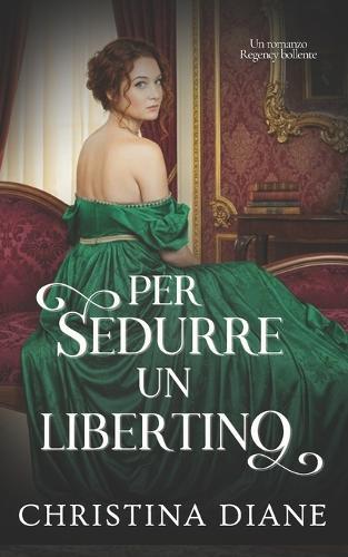 Per Sedurre un Libertino: Un romanzo Regency bollente