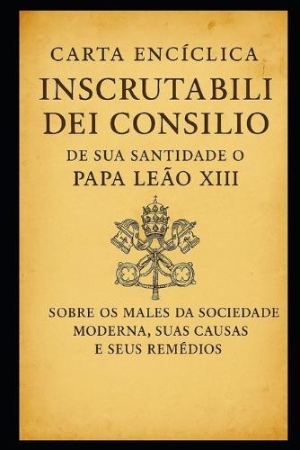 Sobre OS Males Da Sociedade Moderna, Suas Causas E Seus Remédios: Inscrutabili Dei Consilio