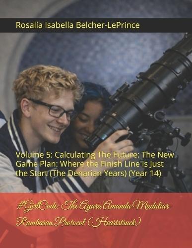 #GirlCode: The Ayara Amanda Mudaliar-Rambaran Protocol (Heartstruck): Volume 5: Calculating The Future: The New Game Plan: Where the Finish Line Is Just the Start (The Denarian Years) (Year 14)