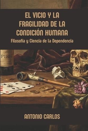 El Vicio y la Fragilidad de la Condición Humana: Filosofía y Ciencia de la Dependencia