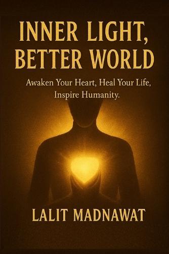 Inner Light, Better World: Awaken Your Heart, Heal Your Life, Inspire Humanity.