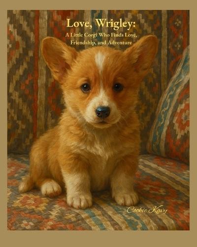Love, Wrigley: A Little Corgi Who Finds Love, Friendship and Adventure