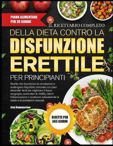 Il Ricettario Completo Della Dieta Contro La Disfunzione Erettile Per Principianti: Ricette che favoriscono la circolazione e sostengono l'equilibrio ormonale con piani alimentari facili per migliorare il flusso sanguigno