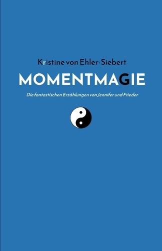 Momentmagie: Die fantastischen Erzählungen von Jennifer und Frieder