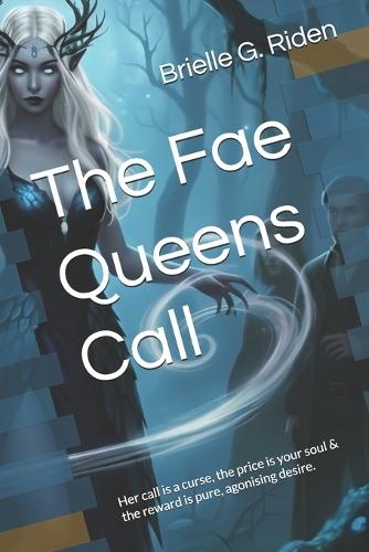 The Fae Queens Call: Her call is a curse, the price is your soul & the reward is pure, agonising desire.