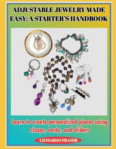 Adjustable Jewelry Made Easy: A STARTER'S HANDBOOK : Learn to create personalized pieces using clasps, cords, and sliders