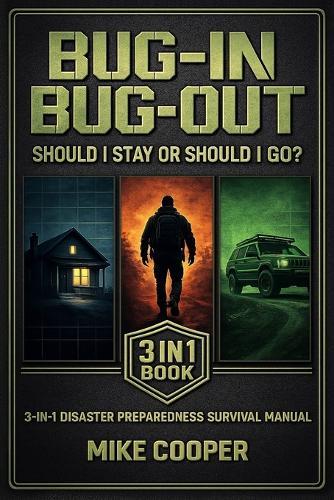 Bug In Bug Out: Should I Stay or Should I Go?: 3-in-1 Disaster Preparedness Survival Manual