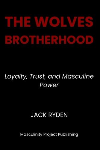 The Wolves Brotherhood: Loyalty, Trust, and Masculine Power