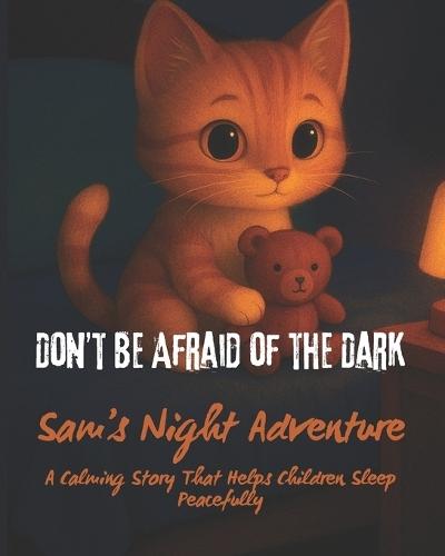 Don't Be Afraid of the Dark: Sam's Night Adventure: A Gentle Bedtime Story for Children 3-6