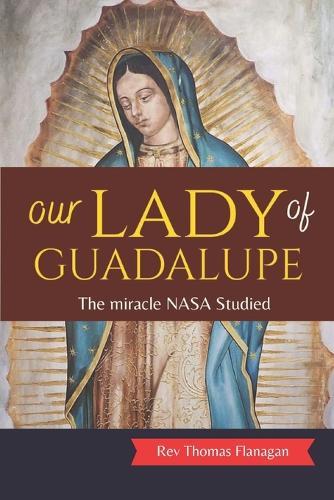 Our Lady Of Guadalupe: The miracle NASA Studied