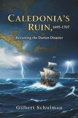 Caledonia's Ruin, 1695-1707: Revisiting the Darien Disaster