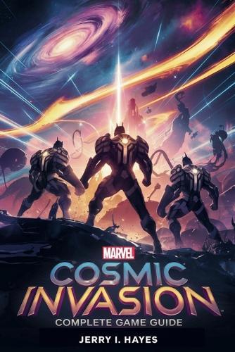 Marvel Cosmic Invasion - Complete Game Guide: Master Every Mission, Unlock Optimal Hero Builds, and Dominate Every Battle with Proven Strategies
