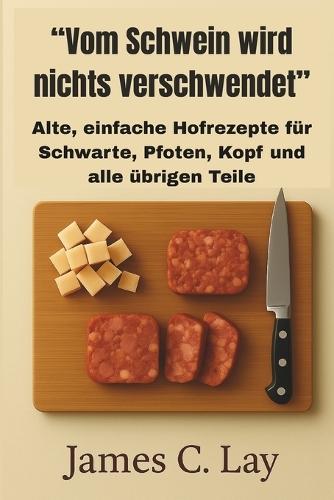 ""Vom Schwein wird nichts verschwendet"": Alte, einfache Hofrezepte für Schwarte, Pfoten, Kopf und alle übrigen Teile