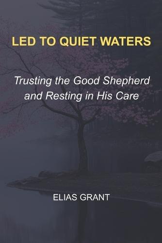 Led to Quiet Waters: Trusting the Good Shepherd and Resting in His Care