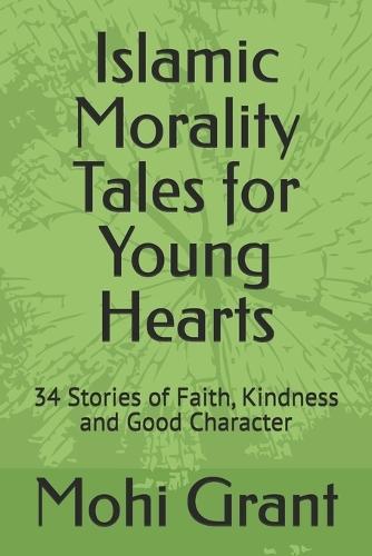 Islamic Morality Tales for Young Hearts: 34 Stories of Faith, Kindness and Good Character