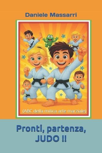 Pronti, partenza, Judo !!: (ABC della mitica arte marziale)