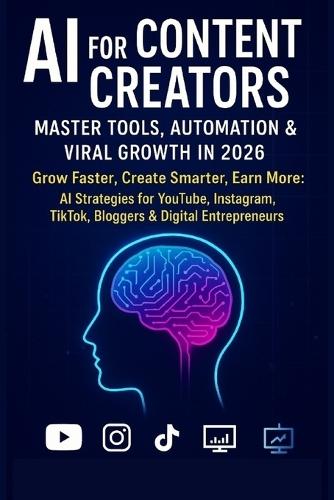 AI for Content Creators: Master Tools, Automation & Viral Growth in 2026: Grow Faster, Create Smarter, Earn More: AI Strategies for YouTube, Instagram, TikTok, Bloggers & Digital Entrepreneurs