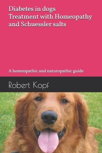 Diabetes in dogs - Treatment with Homeopathy and Schuessler salts: A homeopathic and naturopathic guide