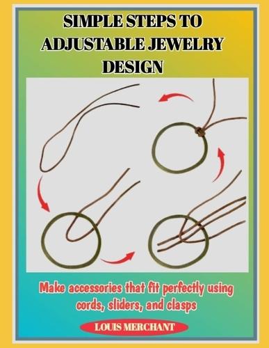 Simple Steps to Adjustable Jewelry Design: Make accessories that fit perfectly using cords, sliders, and clasps
