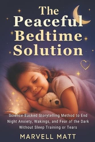 The Peaceful Bedtime Solution: Science-Backed Storytelling Method to End Night Anxiety, Wakings, and Fear of the Dark Without Sleep Training or Tears