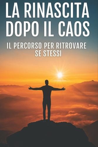 La Rinascita Dopo Il Caos: Il percorso per ritrovare se stessi
