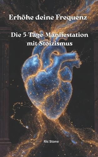 Erhöhe deine Frequenz: Die 5-Tage-Manifestation mit Stoizismus