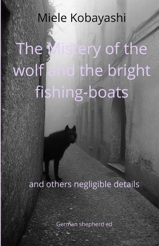 The Mistery of the wolf and the bright fishing-boat: and others negligible details