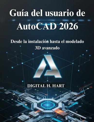Guía del usuario de AutoCAD 2026: Desde la instalación hasta el modelado 3D avanzado