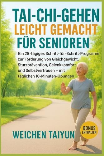 Tai-Chi-Gehen leicht gemacht für Senioren: Ein 28-tägiges Programm zur Förderung von Gleichgewicht, Sturzprävention, Gelenkkomfort und Selbstvertrauen mit täglichen 10-Minuten-Übungen