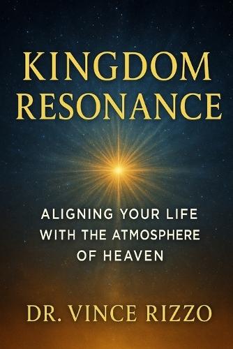 Kingdom Resonance: Aligning Your Life With the Atmosphere of Heaven